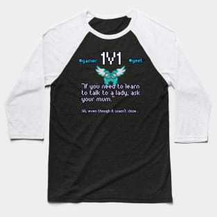 If You Need To Learn To Talk To A Lady Ask Your Mum - 1v1 - Hashtag Yeet - Good Game Even Though It Wasn't Close - Ultimate Smash Gaming Baseball T-Shirt